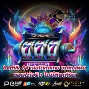 betflik 84 เล่นได้ทุกเกม จากทุกค่าย ถอนได้จริง ไม่มีติดเทิร์น